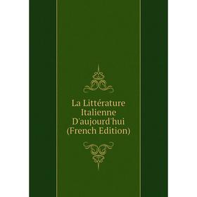 

Книга La Littérature Italienne D'aujourd'hui