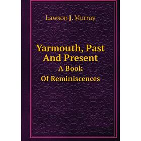 

Книга Yarmouth, Past And Present. A Book Of Reminiscences