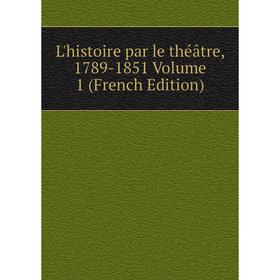 

Книга L'histoire par le théâtre, 1789-1851 Volume 1