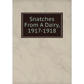 

Книга Snatches From A Dairy, 1917-1918