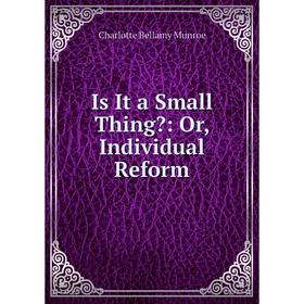 

Книга Is It a Small Thing: Or, Individual Reform