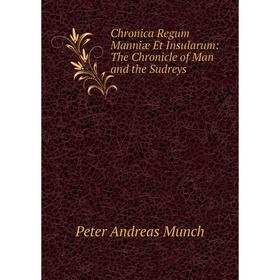 

Книга Chronica Regum Manniæ Et Insularum: The Chronicle of Man and the Sudreys