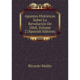 

Книга Apuntes Históricos Sobre La Revolución De 1868, Volume 2 (Spanish Edition)