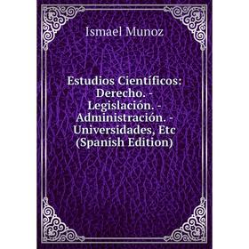 

Книга Estudios Científicos: Derecho. - Legislación. - Administración. - Universidades, Etc (Spanish Edition)