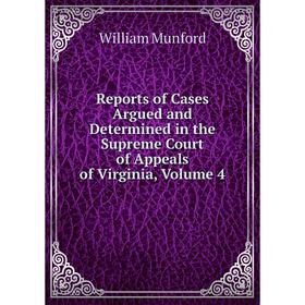 

Книга Reports of Cases Argued and Determined in the Supreme Court of Appeals of Virginia, Volume 4