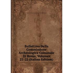 

Книга Bullettino Della Commissione Archeologica Comunale Di Roma, Volumes 21-22 (Italian Edition)