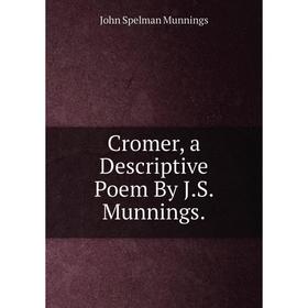 

Книга Cromer, a Descriptive Poem By J.S. Munnings