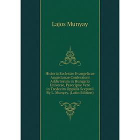 

Книга Historia Ecclesiae Evangelicae Augustanae Confessioni Addictorum in Hungaria Universe, Praecipue Vero in Tredecim Oppidis Scepusii By L. Munyay.