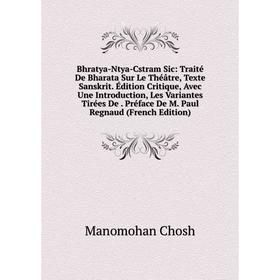 

Книга Bhratya-Ntya-Cstram Sic: Traité De Bharata Sur Le Théâtre, Texte Sanskrit. Édition Critique, Avec Une Introduction, Les Variantes Tirées De. Pré