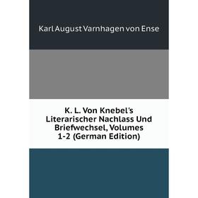 

Книга K. L. Von Knebel's Literarischer Nachlass Und Briefwechsel, Volumes 1-2