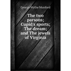 

Книга The two parsons; Cupid's sports; The dream; and The jewels of Virginia