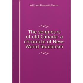 

Книга The seigneurs of old Canada: a chronicle of New-World feudalism