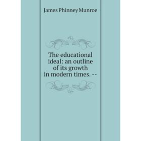 

Книга The educational ideal: an outline of its growth in modern times. -