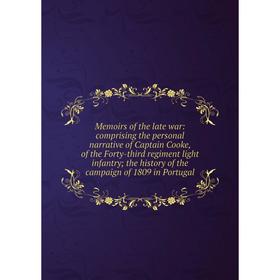 

Книга Memoirs of the late war: comprising the personal narrative of Captain Cooke, of the Forty-third regiment light infantry; the history of the camp