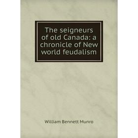 

Книга The seigneurs of old Canada: a chronicle of New world feudalism