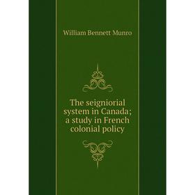 

Книга The seigniorial system in Canada; a study in French colonial policy