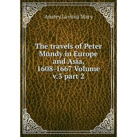 

Книга The travels of Peter Mundy in Europe and Asia, 1608-1667 Volume v.3 part 2