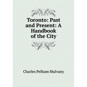

Книга Toronto: Past and Present: A Handbook of the City