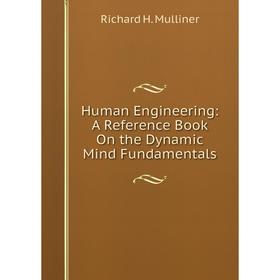 

Книга Human Engineering: A Reference Book On the Dynamic Mind Fundamentals