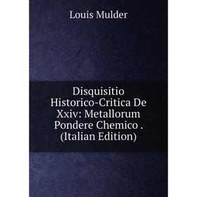 

Книга Disquisitio Historico-Critica De Xxiv: Metallorum Pondere Chemico. (Italian Edition)