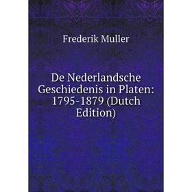 

Книга De Nederlandsche Geschiedenis in Platen: 1795-1879 (Dutch Edition)