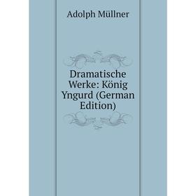 

Книга Dramatische Werke: König Yngurd (German Edition)