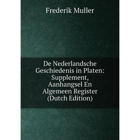 

Книга De Nederlandsche Geschiedenis in Platen: Supplement, Aanhangsel En Algemeen Register (Dutch Edition)