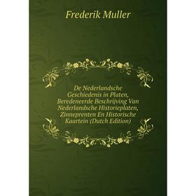 

Книга De Nederlandsche Geschiedenis in Platen, Beredeneerde Beschrijving Van Nederlandsche Historieplaten, Zinneprenten En Historische Kaartein (Dutch