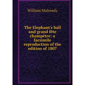 

Книга The Elephant's ball and grand fête champêtre: a facsimile reproduction of the edition of 1807