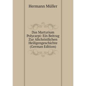 

Книга Das Martyrium Polycarpi: Ein Beitrag Zur Altchristlichen Heiligengeschichte (German Edition)