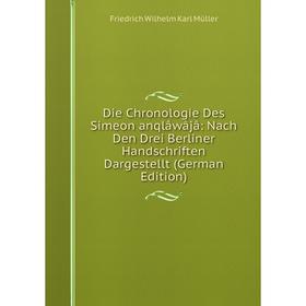 

Книга Die Chronologie Des Simeon anqlâwâjâ: Nach Den Drei Berliner Handschriften Dargestellt (German Edition)