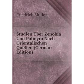 

Книга Studien Über Zenobia Und Palmyra Nach Orientalischen Quellen (German Edition)