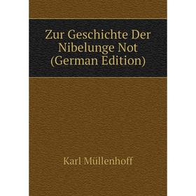 

Книга Zur Geschichte Der Nibelunge Not (German Edition)