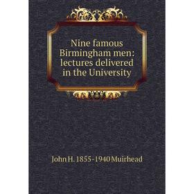 

Книга Nine famous Birmingham men: lectures delivered in the University