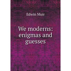 

Книга We moderns: enigmas and guesses