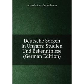 

Книга Deutsche Sorgen in Ungarn: Studien Und Bekenntnisse (German Edition)