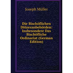 

Книга Die Bischöflichen Diözesanbehörden: Insbesondere Das Bischöfliche Ordinariat (German Edition)