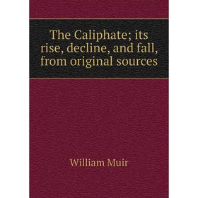 

Книга The Caliphate; its rise, decline, and fall, from original sources