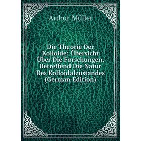 

Книга Die Theorie Der Kolloide: Übersicht Über Die Forschungen, Betreffend Die Natur Des Kolloidalzustandes (German Edition)