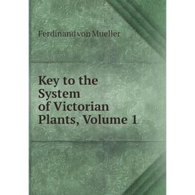 

Книга Key to the System of Victorian Plants, Volume 1