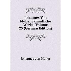 

Книга Johannes Von Müller Sämmtliche Werke, Volume 25