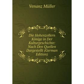 

Книга Die Hohenzollern Könige in Der Kulturgeschichte: Nach Den Quellen Dargestellt (German Edition)
