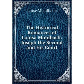 

Книга The Historical Romances of Louisa Mühlbach: Joseph the Second and His Court