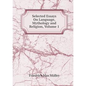 

Книга Selected Essays On Language, Mythology and Religion, Volume 1