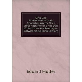 

Книга Sinn Und Sinnverwandtschaft: Deutscher Wörter Nach Ihrer Abstammung Aus Den Einfachsten Anschauungen Entwickelt (German Edition)