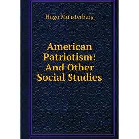 

Книга American Patriotism: And Other Social Studies