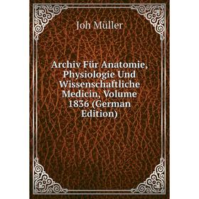 

Книга Archiv Für Anatomie, Physiologie Und Wissenschaftliche Medicin, Volume 1836 (German Edition)