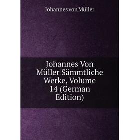 

Книга Johannes Von Müller Sämmtliche Werke, Volume 14