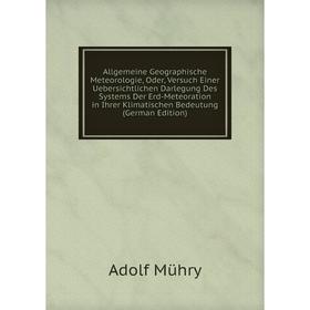 

Книга Allgemeine Geographische Meteorologie, Oder, Versuch Einer Uebersichtlichen Darlegung Des Systems Der Erd-Meteoration in Ihrer Klimatischen Bede