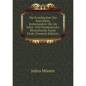 

Книга Die Krankheiten Der Kartoffeln, Insbesondere Die Im Jahre 1845 Pandemische Herrschende Nasse Fäule (German Edition)